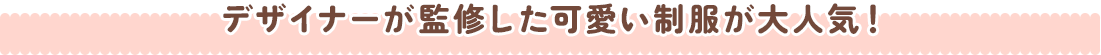 デザイナーが監修した可愛い制服が大人気！